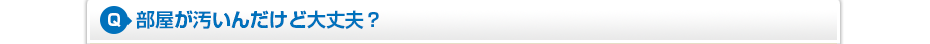 部屋が汚いんだけど大丈夫？